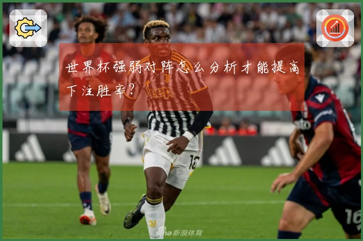 世界杯强弱对阵怎么分析才能提高下注胜率？